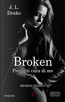 Prenditi cura di me. Broken trilogy by J. L. Drake