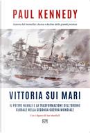 Vittoria sui mari. Il potere navale e la trasformazione dell'ordine globale nella seconda guerra mondiale by Paul Kennedy