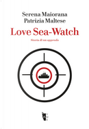Love Sea-Watch. Storia di un approdo by Patrizia Maltese, Serena Maiorana