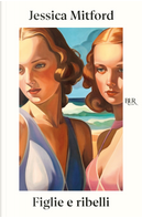 Figlie e ribelli by Jessica Mitford