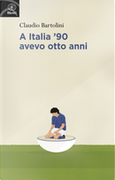 A Italia '90 avevo otto anni by Claudio Bartolini