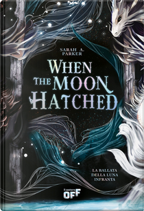 When the Moon Hatched. La ballata della luna infranta by Sarah A. Parker