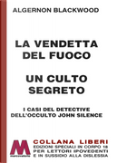 La vendetta del fuoco-Un culto segreto. I casi del detective dell'occulto John Silence by Algernon Blackwood