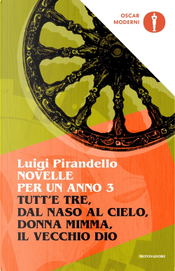 Novelle per un anno vol. 3: Tutt'e tre - Dal naso al cielo - Donna Mimma - Il vecchio Dio by Luigi Pirandello