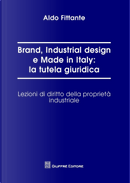 Brand, industrial design e made in Italy: la tutela giuridica. Lezioni di diritto della proprietà industriale by Aldo Fittante