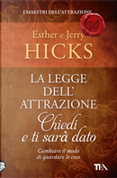 La legge dell'attrazione. Chiedi e ti sarà dato by Esther Hicks, Jerry Hicks
