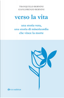 Verso la vita. Una storia vera, una storia di misericordia che vince la morte by Gianlorenzo Bernini, Tranquillo Bernini