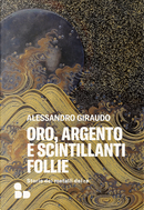 Oro, argento e scintillanti follie. Storie dei metalli dei re by Alessandro Giraudo