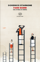 Fare scene. Una storia di cinema by Domenico Starnone