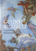 Guido Buzzelli. Frammenti dall'assurdo. Catalogo della mostra (Lucca, 22 ottobre 2011-31 gennaio 2012) by Guido Buzzelli