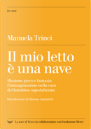 Il mio letto è una nave. Illusione gioco e fantasia: l'immaginazione nella cura del bambino ospedalizzato by Manuela Trinci
