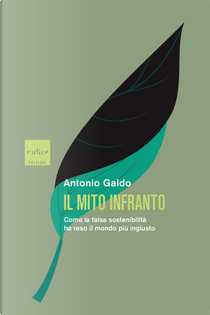 Il mito infranto. Come la falsa sostenibilità ha reso il mondo più ingiusto by Antonio Galdo