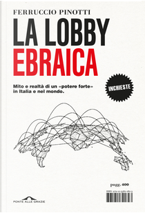 La lobby ebraica. Mito e realtà di un «potere forte» in Italia e nel mondo by Ferruccio Pinotti