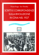 Scritti e corrispondenze sulla rivoluzione in Cina nel 1927 by Lev Trotsky, Victor Serge