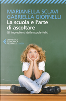 La scuola e l'arte di ascoltare. Gli ingredienti delle scuole felici by Gabriella Giornelli, Marianella Sclavi