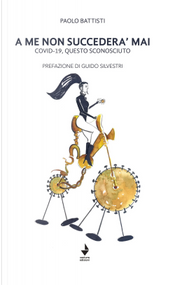 A me non succederà mai. Covid-19, questo sconosciuto by Paolo Battisti