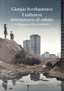 I milanesi ammazzano al sabato by Giorgio Scerbanenco