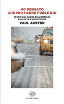 Ho pensato che mio padre fosse Dio. Storie dal cuore dell'America raccolte e riscritte da Paul Auster