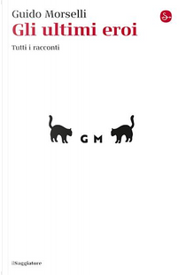 Gli ultimi eroi. Tutti i racconti by Guido Morselli