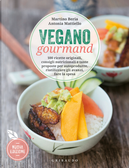 Vegano gourmand. 100 ricette originali, consigli nutrizionali e tante proposte per autoprodurre, riutilizzare gli avanzi, fare la spesa by Antonia Mattiello, Martino Beria