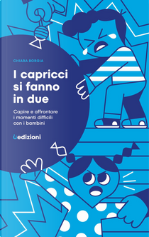 I capricci si fanno in due. Capire e affrontare i momenti difficili con i bambini by Chiara Borgia