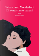 Di cosa siamo capaci by Sebastiano Mondadori