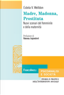 Madre, Madonna, prostituta. Nuovi scenari del femminile e della maternità by Estela V. Welldon
