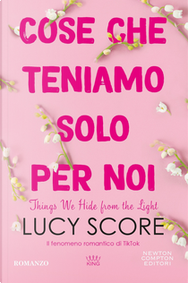Cose che teniamo solo per noi. Things we hide from the light by Lucy Score