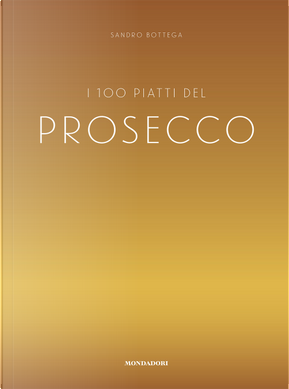 I 100 piatti del prosecco by Sandro Bottega