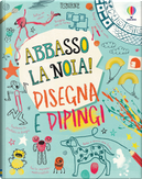 Disegna e dipingi. Abbasso la noia! by Akpojaro Jordan, James Maclaine, Lara Bryan, Sarah Hull
