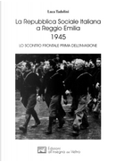 La Repubblica Sociale Italiana a Reggio Emilia 1945. Lo scontro frontale prima dell'invasione by Luca Tadolini