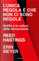 L'unica regola è che non ci sono regole. Netflix e la cultura della reinvenzione by Erin Meyer, Reed Hastings