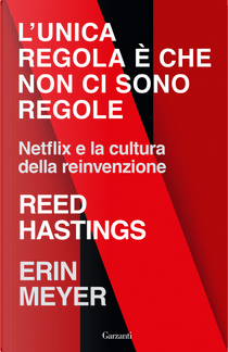 L'unica regola è che non ci sono regole. Netflix e la cultura della reinvenzione by Erin Meyer, Reed Hastings