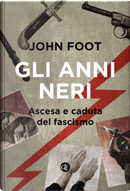 Gli anni neri. Ascesa e caduta del fascismo by John Foot