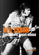 Neil Young. Cercando il nuovo mondo by Matt Briar