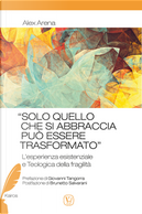 «Solo quello che si abbraccia può essere trasformato». L'esperienza esistenziale e teologica della fragilità by Alex Arena