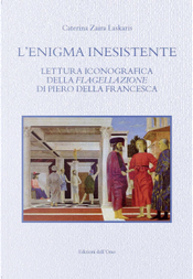L'enigma inesistente. Lettura iconografica della Flagellazione di Piero della Francesca by Caterina Zaira Laskaris