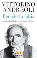 Benedetta follia. Dai padri del deserto ai mistici di oggi by Vittorino Andreoli