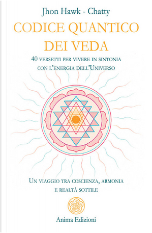 Codice quantico dei Veda. 40 versetti per vivere in sintonia con l'energia dell'Universo. Un viaggio tra coscienza, armonia e realtà sottile by Chatty, Jhon Hawk