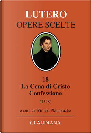 La Cena di Cristo. Confessione (1528). Testo tedesco a fronte by Martin Lutero