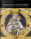 Francesco d'Antonio. Il Reliquiario del braccio destro di San Giovanni Battista. Oreficeria a Siena al tempo di Pio II by Elisabetta Cioni, Gabriele Fattorini