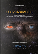 Exorcizamus te. Il vero volto di Dio: tutte le verità occultate dalla teologia cristiana by Giulio Perrotta