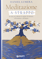 Meditazione a strappo. 60 idee per educare la mente al silenzio, all’armonia e all’amore by Daniel Lumera