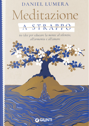 Meditazione a strappo. 60 idee per educare la mente al silenzio, all’armonia e all’amore by Daniel Lumera