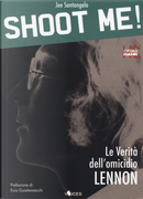 Shoot me! Le verità dell'omicidio Lennon by Joe Santangelo