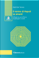 Il ventre di Napoli-Le amanti. A tu per tu con la Storia tra famiglia e società by Matilde Serao