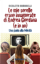 Le mie sorelle erano innamorate di Andrea Giordana (e io no). Una guida alla felicità by Nicoletta Romanelli
