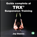 Guida completa al TRX® suspension training by Jay Dawes