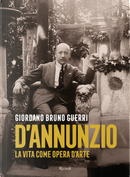 Gabriele D'Annunzio. La vita come opera d'arte by Giordano Bruno Guerri