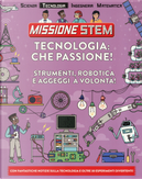 Tecnologia: che passione! Strumenti, robotica e aggeggi a volontà! Missione Stem by Nick Arnold
